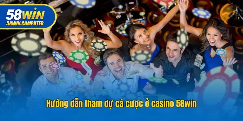 Hướng dẫn tham dự cá cược ở casino 58win
