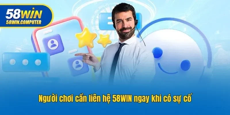 Người chơi cần liên hệ 58win ngay khi có sự cố