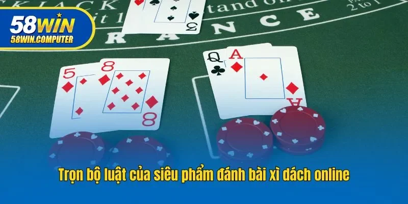 Trọn bộ luật của siêu phẩm đánh bài xì dách online